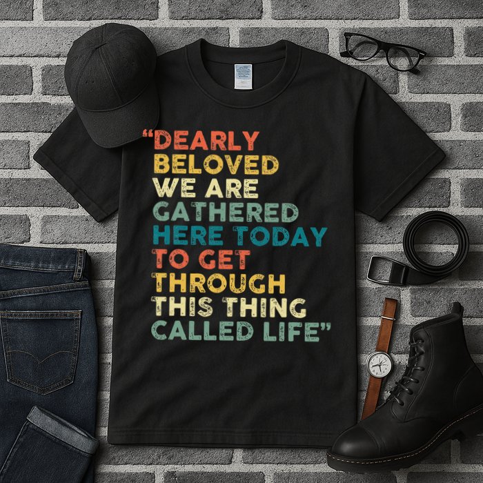 Dearly Beloved We Are Gathered Here Today To Get Through Tall T-Shirt