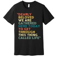 Dearly Beloved We Are Gathered Here Today To Get Through Premium T-Shirt