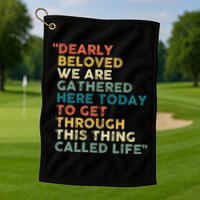 Dearly Beloved We Are Gathered Here Today To Get Through Golf Towel