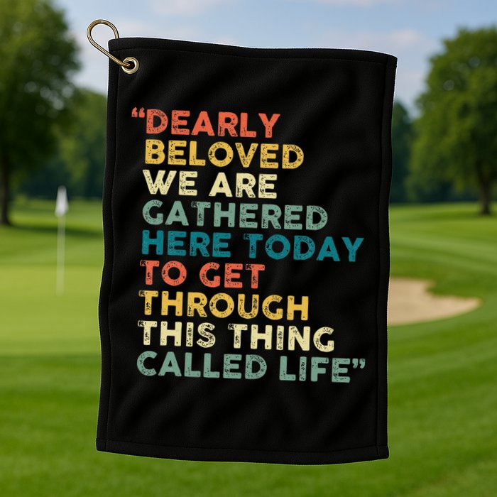 Dearly Beloved We Are Gathered Here Today To Get Through Golf Towel