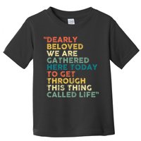 Dearly Beloved We Are Gathered Here Today To Get Through Toddler T-Shirt