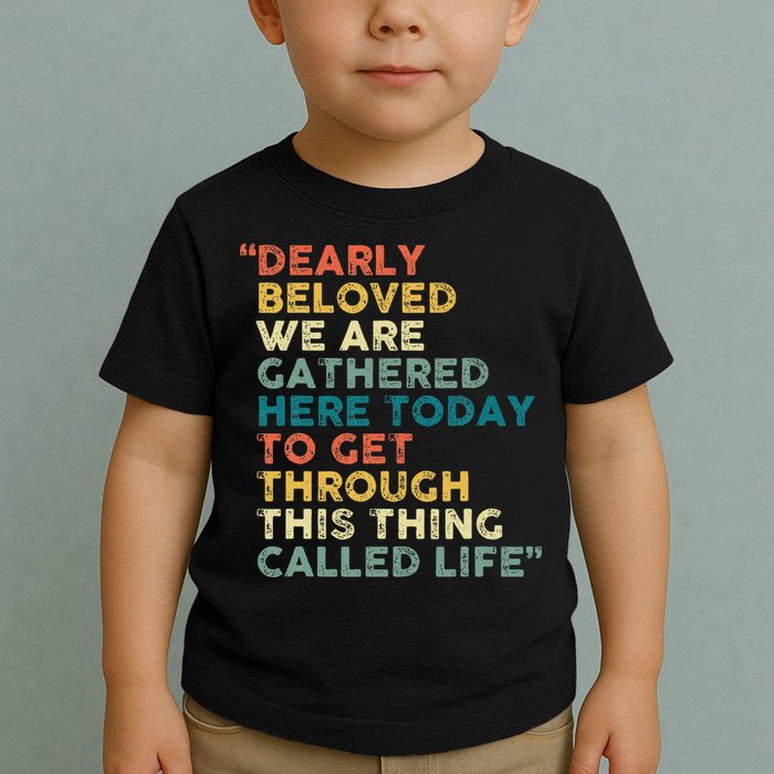 Dearly Beloved We Are Gathered Here Today To Get Through Toddler T-Shirt