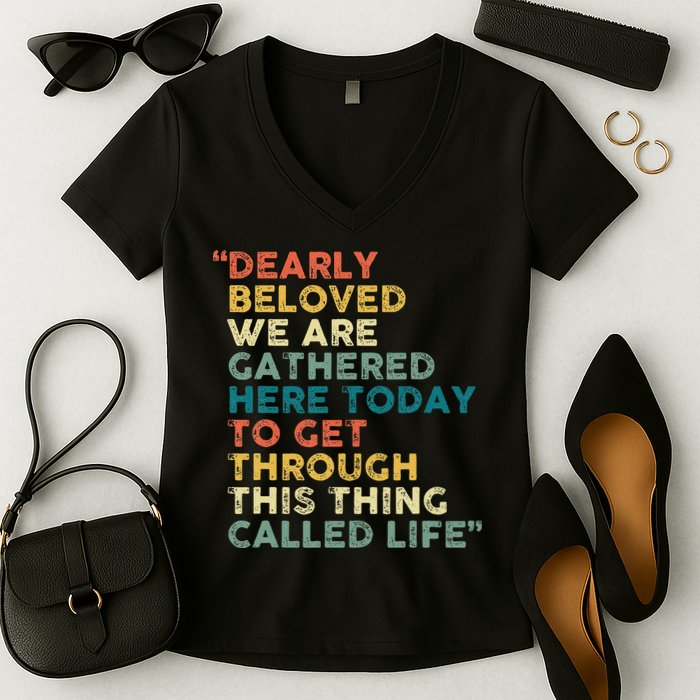 Dearly Beloved We Are Gathered Here Today To Get Through Women's V-Neck T-Shirt