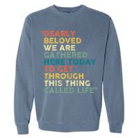 Dearly Beloved We Are Gathered Here Today To Get Through Garment-Dyed Sweatshirt