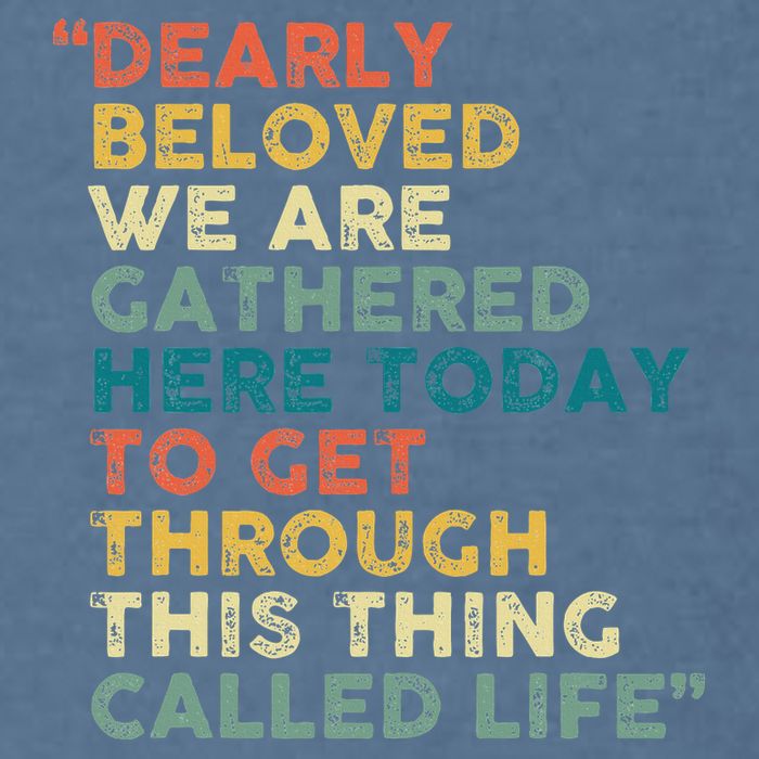 Dearly Beloved We Are Gathered Here Today To Get Through Garment-Dyed Sweatshirt