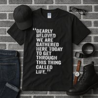 Dearly Beloved We Are Gathered Here Today To Get Through Tall T-Shirt