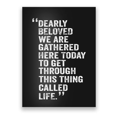 Dearly Beloved We Are Gathered Here Today To Get Through Poster