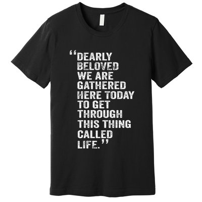 Dearly Beloved We Are Gathered Here Today To Get Through Premium T-Shirt