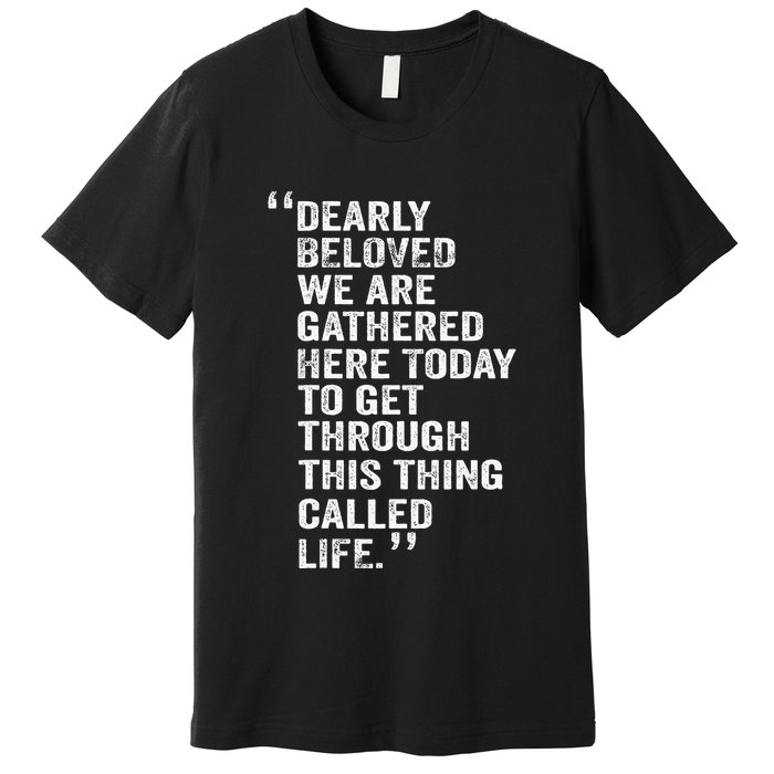 Dearly Beloved We Are Gathered Here Today To Get Through Premium T-Shirt
