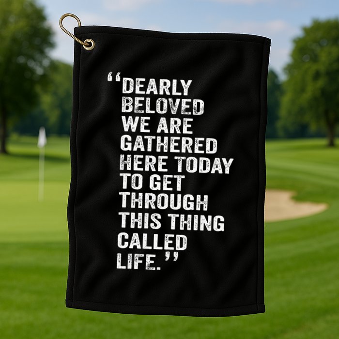 Dearly Beloved We Are Gathered Here Today To Get Through Golf Towel