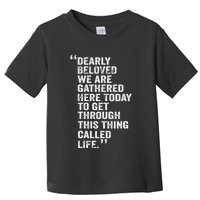 Dearly Beloved We Are Gathered Here Today To Get Through Toddler T-Shirt