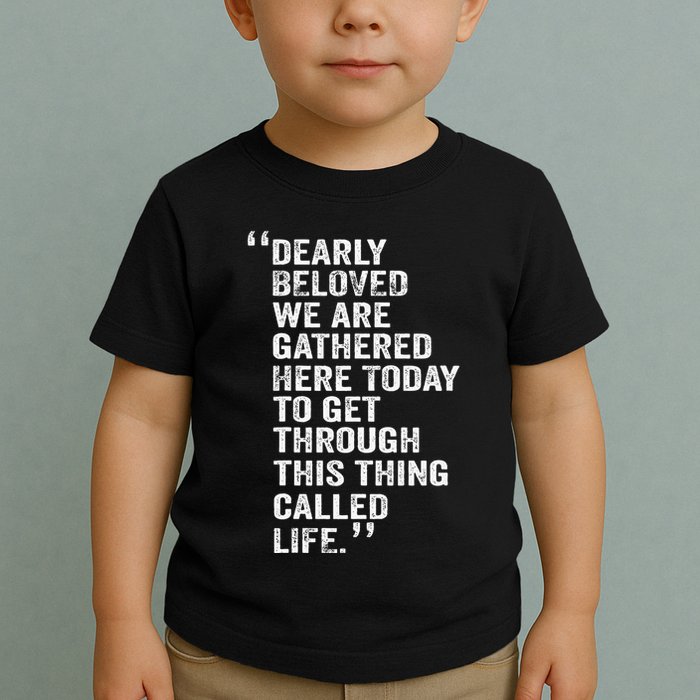 Dearly Beloved We Are Gathered Here Today To Get Through Toddler T-Shirt