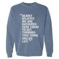 Dearly Beloved We Are Gathered Here Today To Get Through Garment-Dyed Sweatshirt
