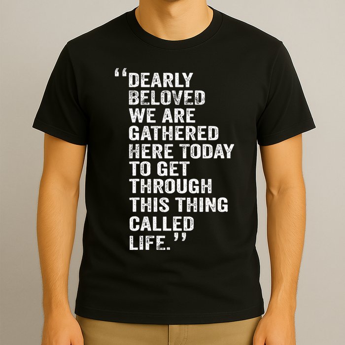 Dearly Beloved We Are Gathered Here Today To Get Through T-Shirt