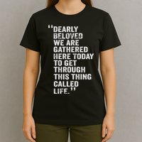 Dearly Beloved We Are Gathered Here Today To Get Through T-Shirt