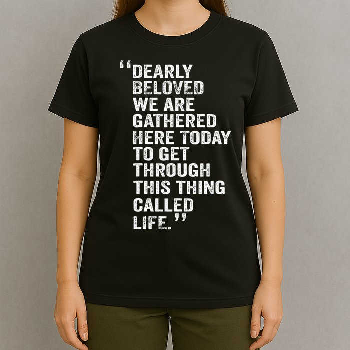 Dearly Beloved We Are Gathered Here Today To Get Through T-Shirt