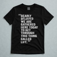 Dearly Beloved We Are Gathered Here Today To Get Through T-Shirt