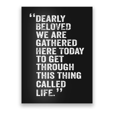 Dearly Beloved We Are Gathered Here Today To Get Through Poster