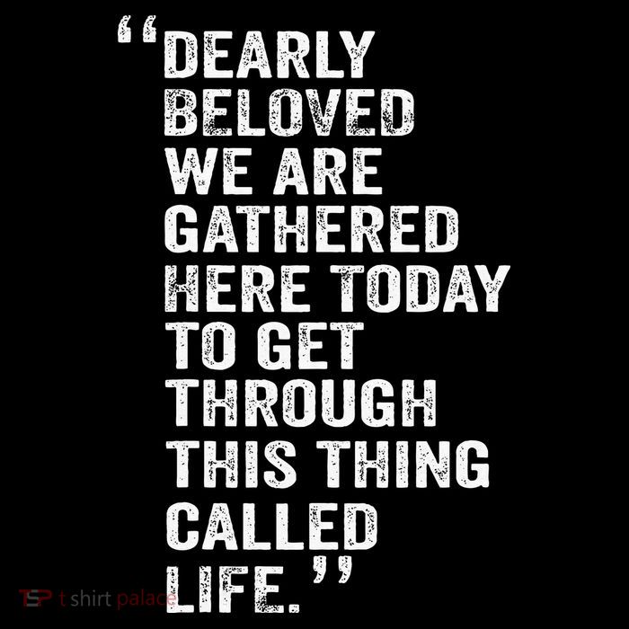 Dearly Beloved We Are Gathered Here Today To Get Through Poster