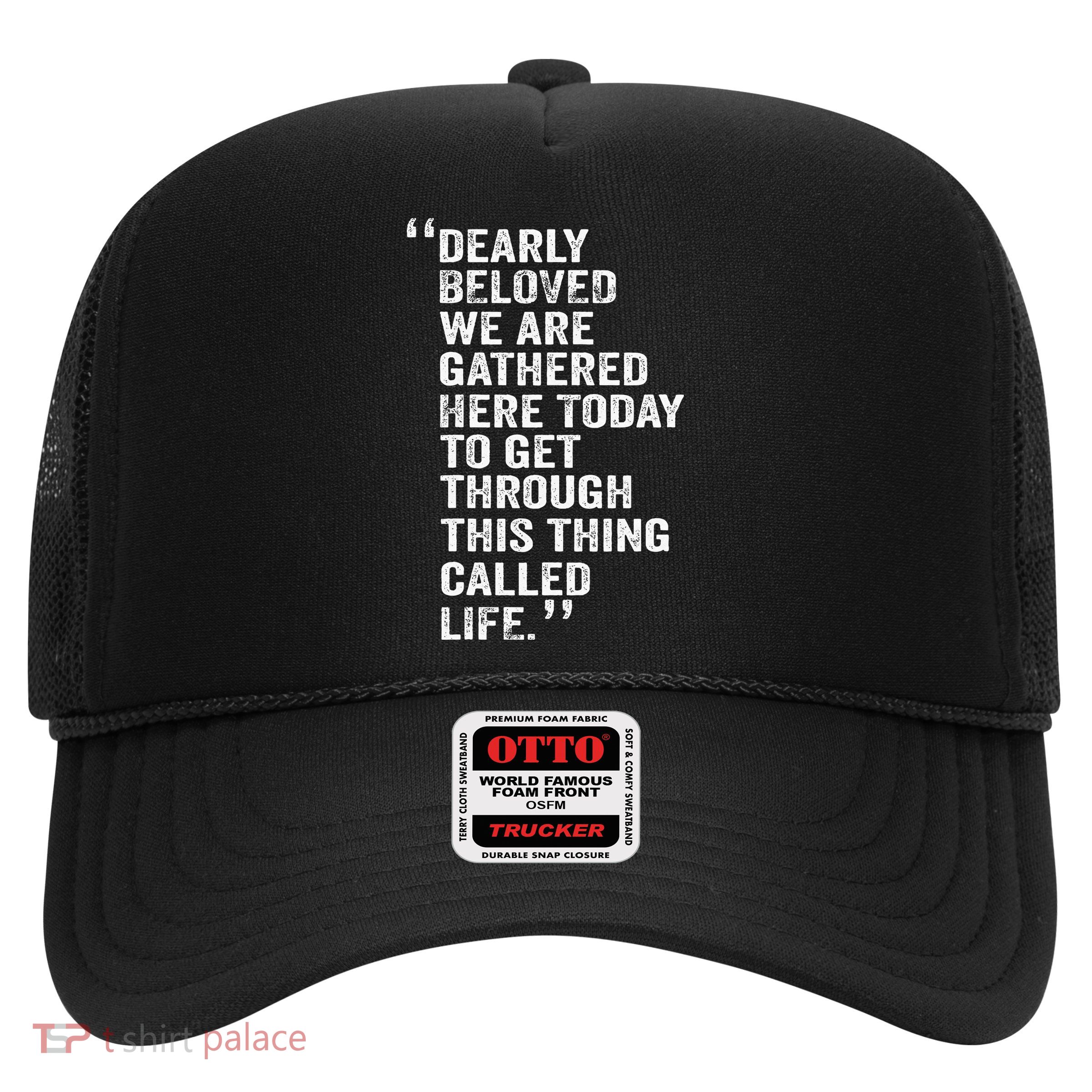 Dearly Beloved We Are Gathered Here Today To Get Through Trucker Hat