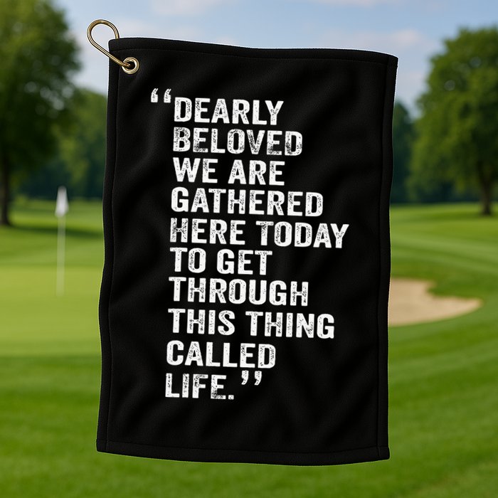 Dearly Beloved We Are Gathered Here Today To Get Through Golf Towel