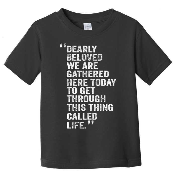 Dearly Beloved We Are Gathered Here Today To Get Through Toddler T-Shirt