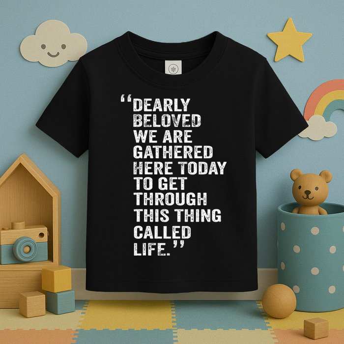 Dearly Beloved We Are Gathered Here Today To Get Through Toddler T-Shirt