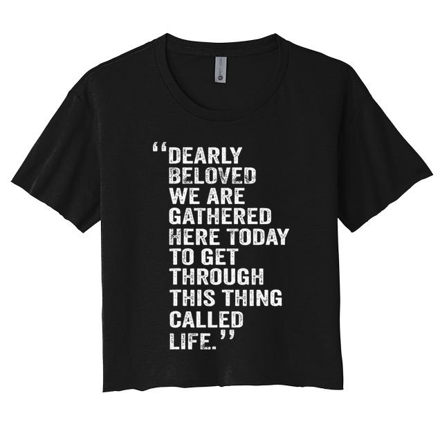 Dearly Beloved We Are Gathered Here Today To Get Through Crop Top