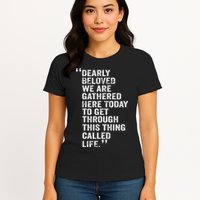 Dearly Beloved We Are Gathered Here Today To Get Through Womens T-Shirt