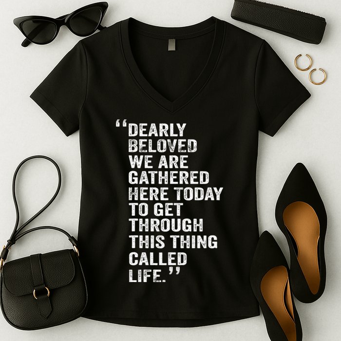Dearly Beloved We Are Gathered Here Today To Get Through Women's V-Neck T-Shirt