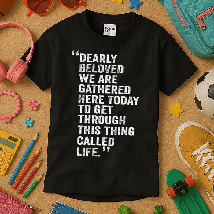 Dearly Beloved We Are Gathered Here Today To Get Through Kids T-Shirt