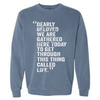 Dearly Beloved We Are Gathered Here Today To Get Through Garment-Dyed Sweatshirt