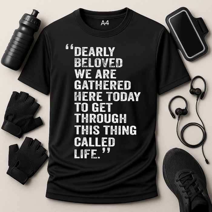 Dearly Beloved We Are Gathered Here Today To Get Through Performance Shirt