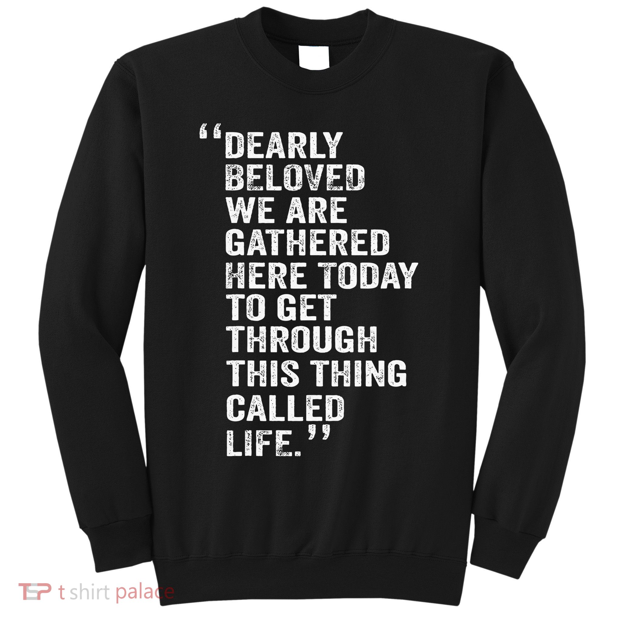 Dearly Beloved We Are Gathered Here Today To Get Through Sweatshirt