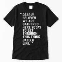 Dearly Beloved We Are Gathered Here Today To Get Through Tall T-Shirt