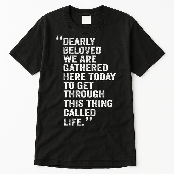 Dearly Beloved We Are Gathered Here Today To Get Through Tall T-Shirt