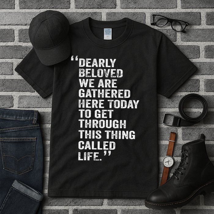 Dearly Beloved We Are Gathered Here Today To Get Through Tall T-Shirt