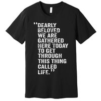 Dearly Beloved We Are Gathered Here Today To Get Through Premium T-Shirt