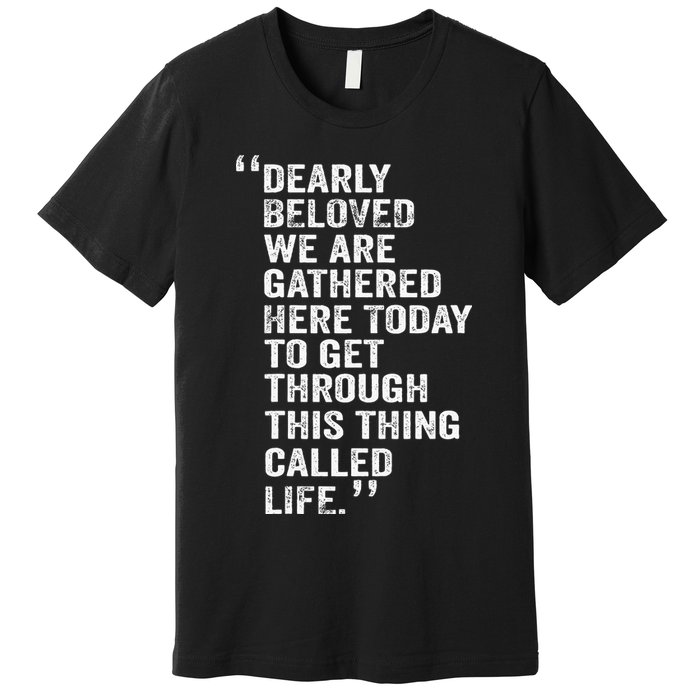 Dearly Beloved We Are Gathered Here Today To Get Through Premium T-Shirt