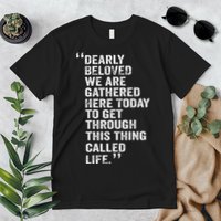 Dearly Beloved We Are Gathered Here Today To Get Through Premium T-Shirt