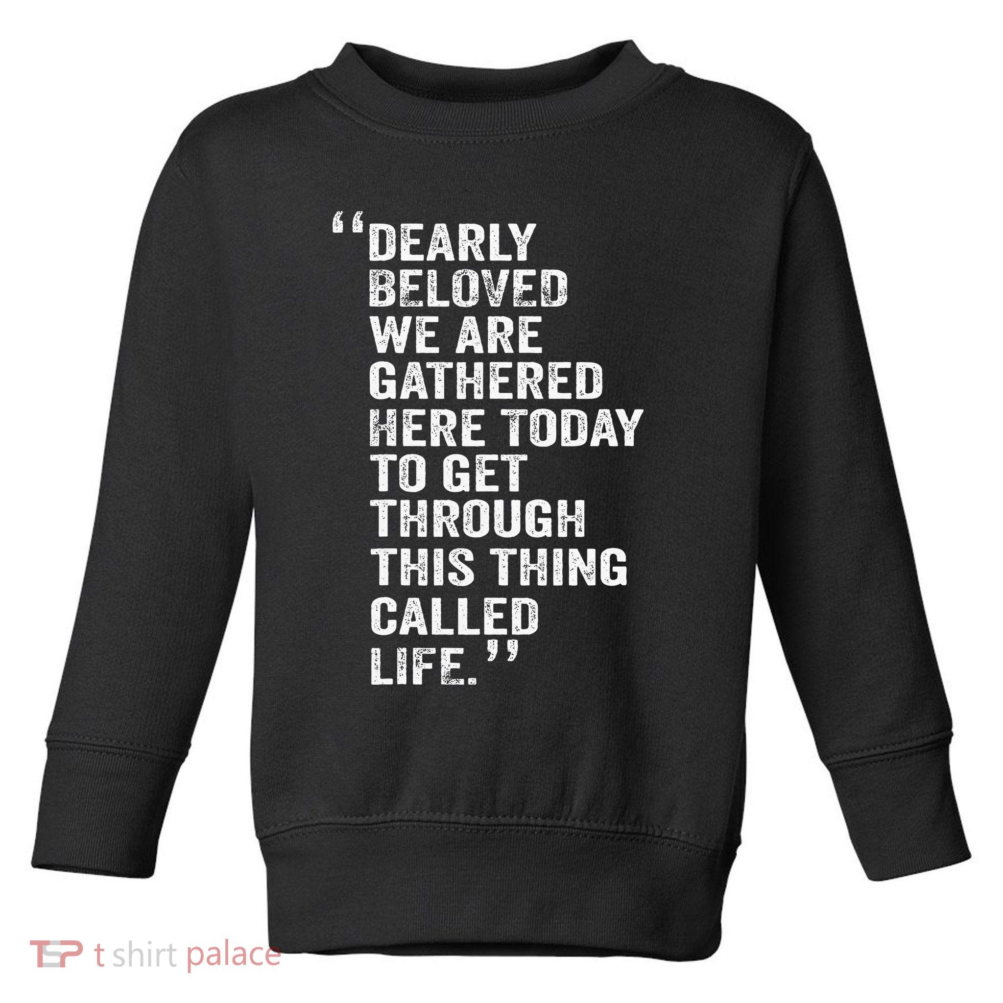 Dearly Beloved We Are Gathered Here Today To Get Through Toddler Sweatshirt