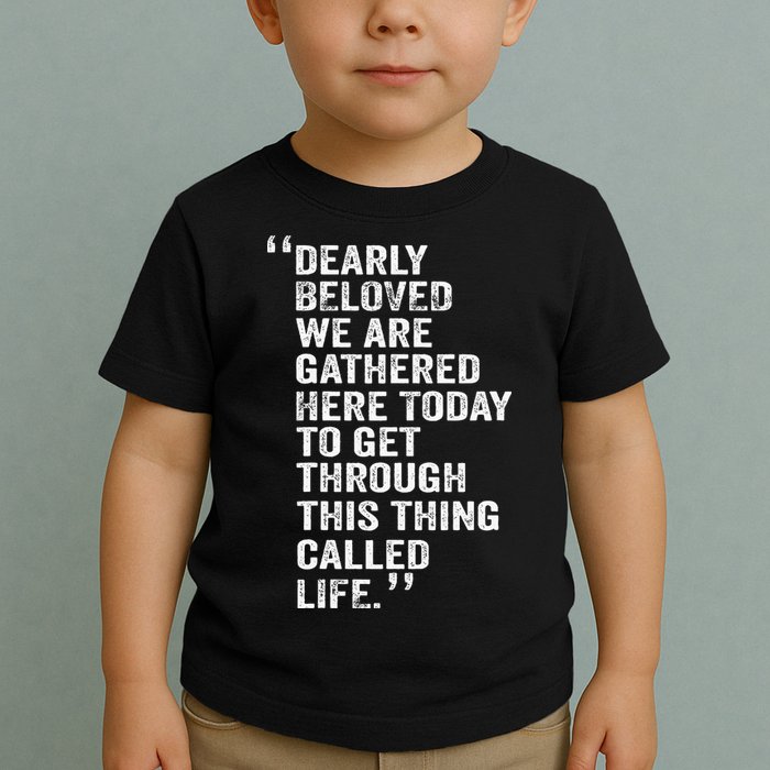 Dearly Beloved We Are Gathered Here Today To Get Through Toddler T-Shirt