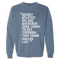 Dearly Beloved We Are Gathered Here Today To Get Through Garment-Dyed Sweatshirt