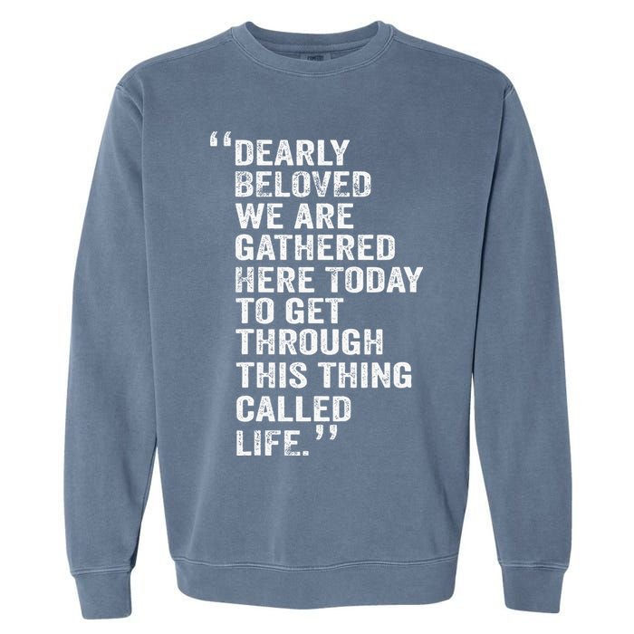 Dearly Beloved We Are Gathered Here Today To Get Through Garment-Dyed Sweatshirt