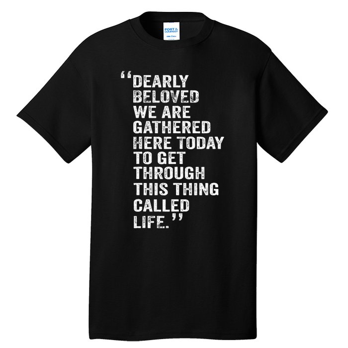 Dearly Beloved We Are Gathered Here Today To Get Through Tall T-Shirt