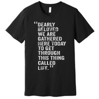 Dearly Beloved We Are Gathered Here Today To Get Through Premium T-Shirt