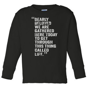 Dearly Beloved We Are Gathered Here Today To Get Through Toddler Long Sleeve Shirt