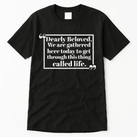 Dearly Beloved We Are Gathered Here Today To Get Through (1) Tall T-Shirt