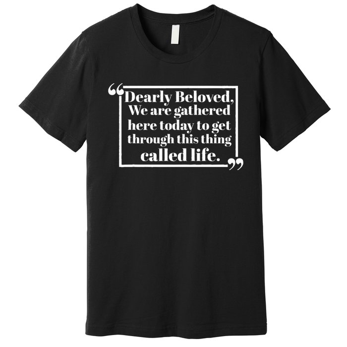 Dearly Beloved We Are Gathered Here Today To Get Through (1) Premium T-Shirt