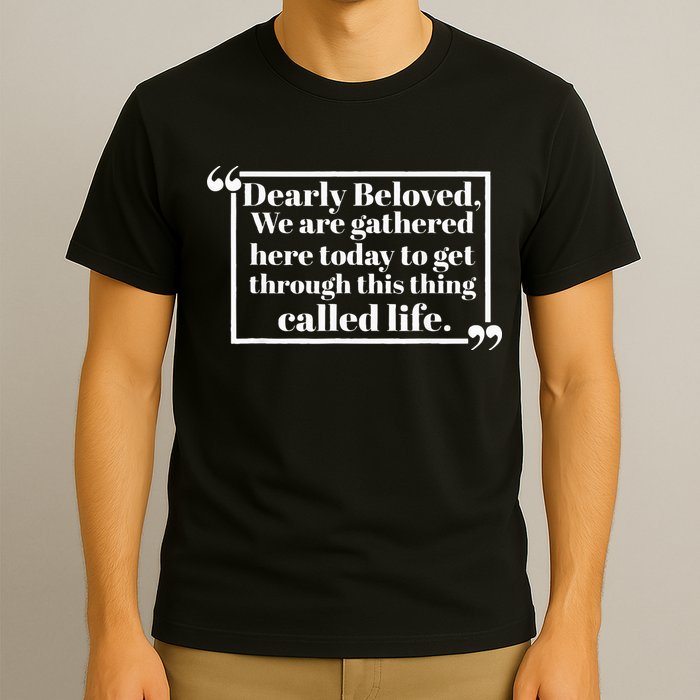 Dearly Beloved We Are Gathered Here Today To Get Through T-Shirt